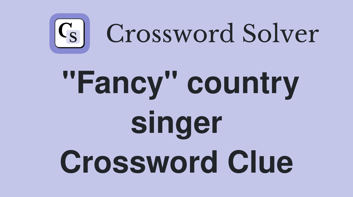 "Fancy" country singer Crossword Clue