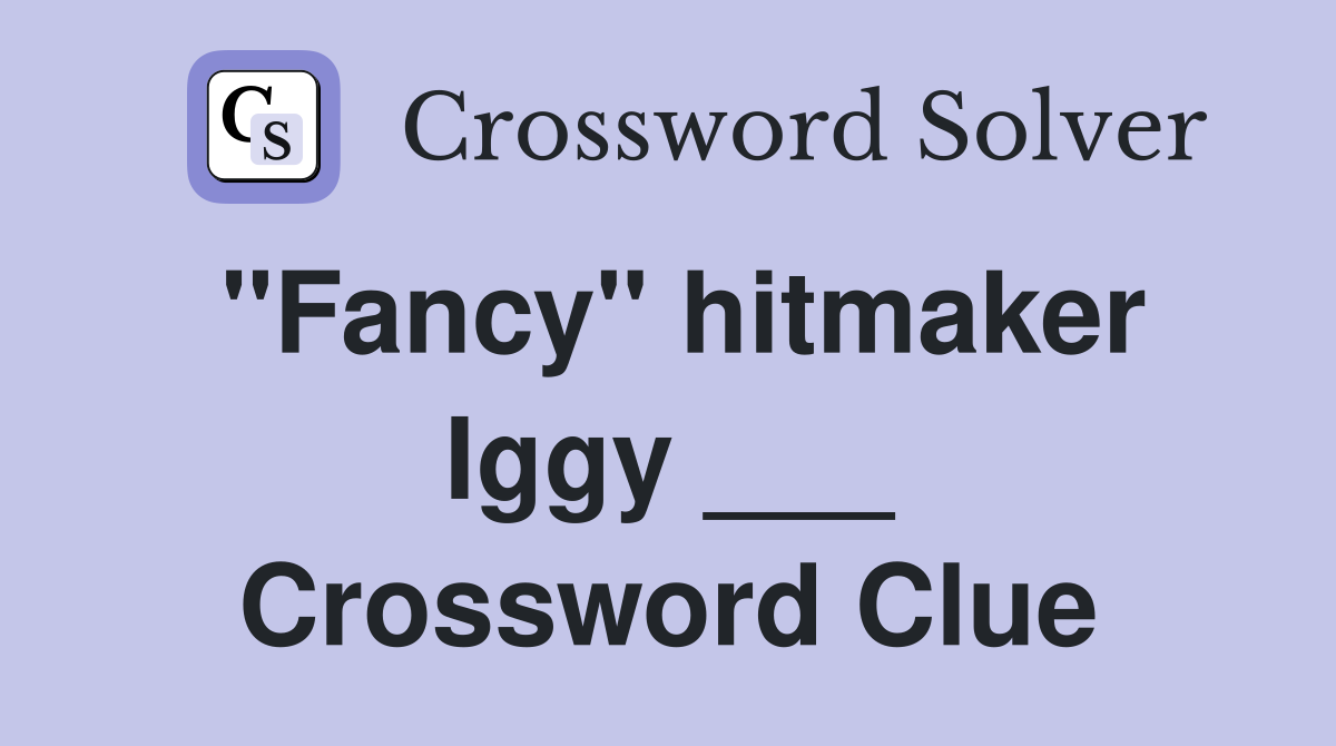 "Fancy" hitmaker Iggy ___ Crossword Clue