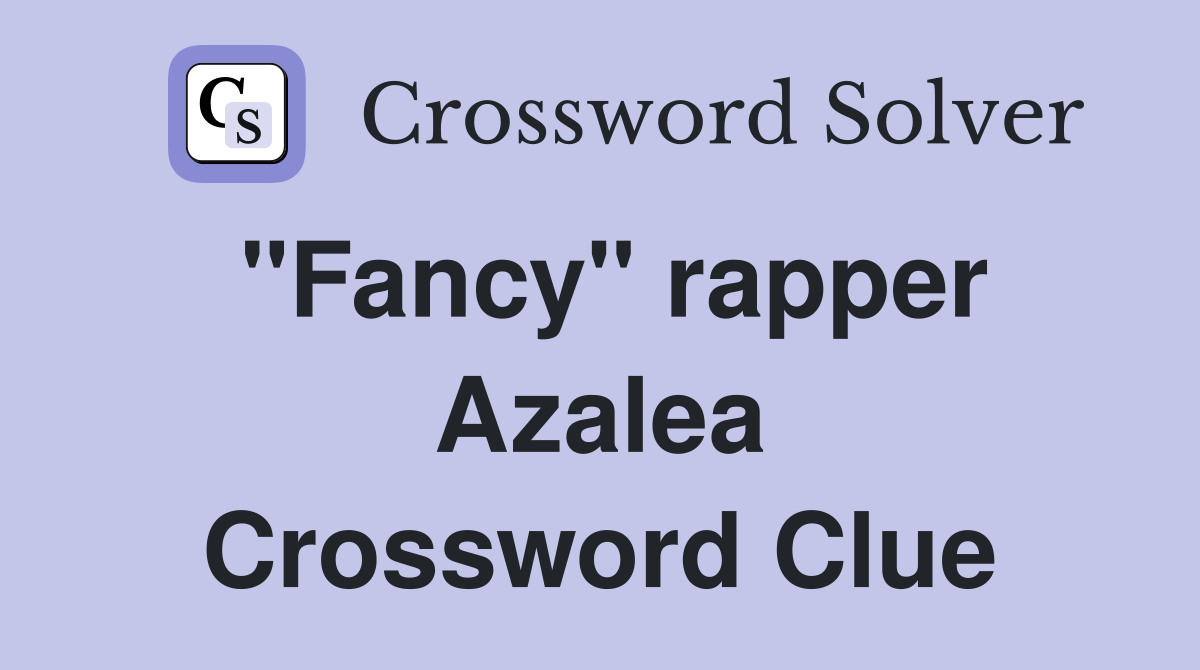 "Fancy" rapper Azalea Crossword Clue