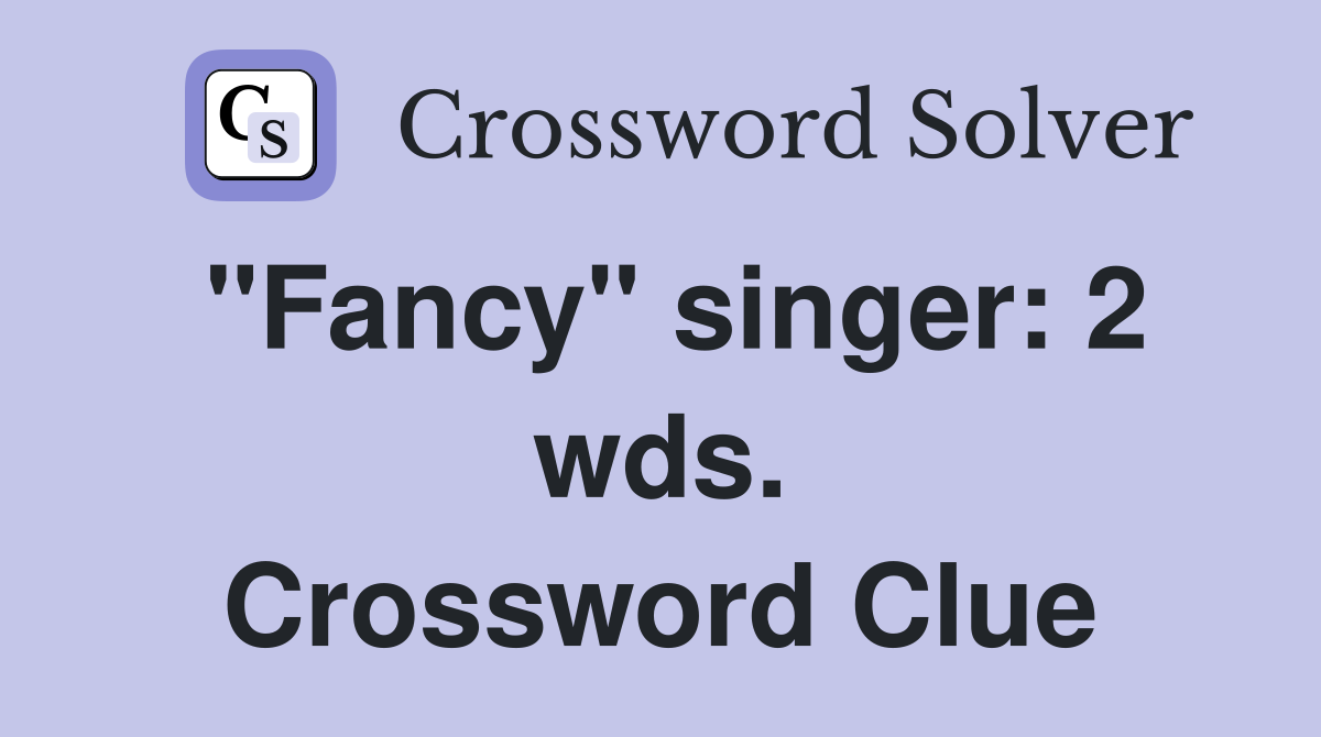 "Fancy" singer: 2 wds. Crossword Clue