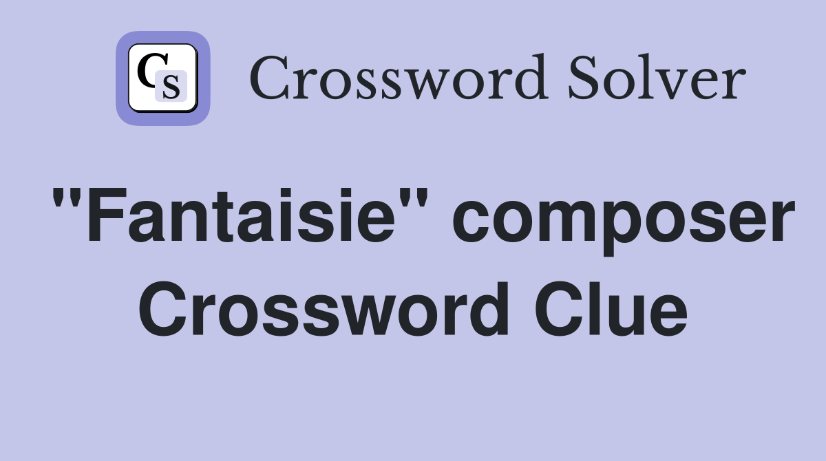 "Fantaisie" composer Crossword Clue