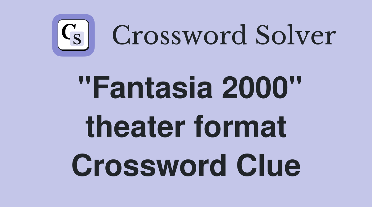 "Fantasia 2000" theater format Crossword Clue