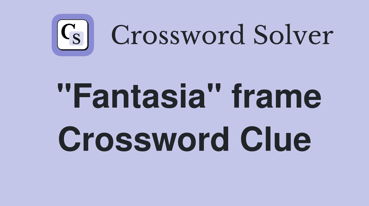 "Fantasia" frame Crossword Clue