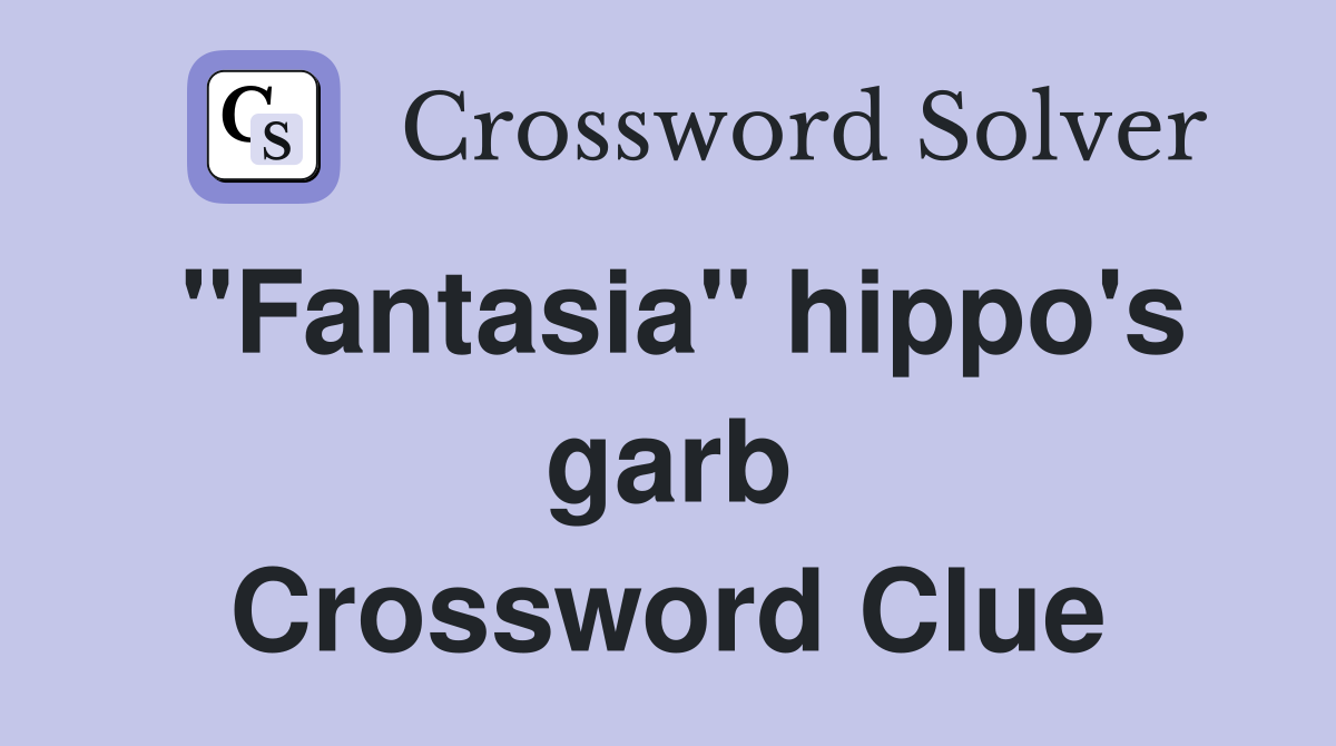 "Fantasia" hippo's garb Crossword Clue