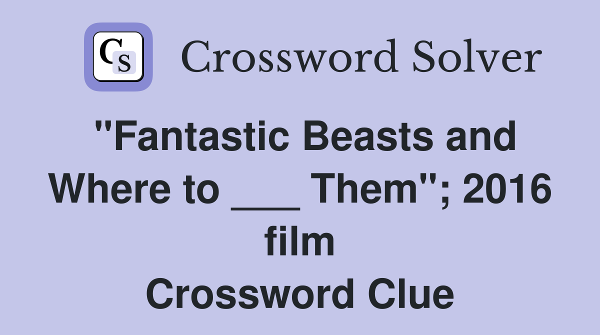 "Fantastic Beasts and Where to ___ Them"; 2016 film Crossword Clue