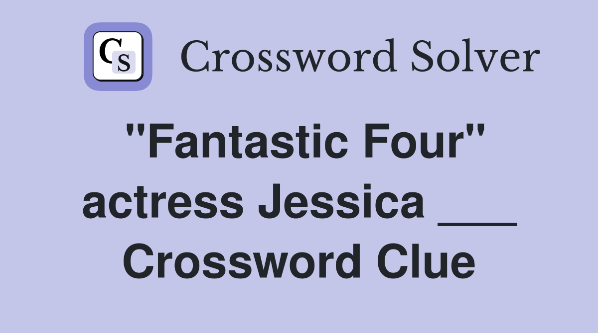 "Fantastic Four" actress Jessica ___ Crossword Clue