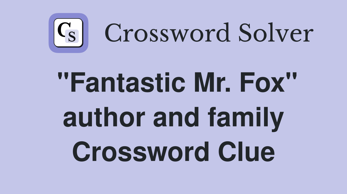 "Fantastic Mr. Fox" author and family Crossword Clue