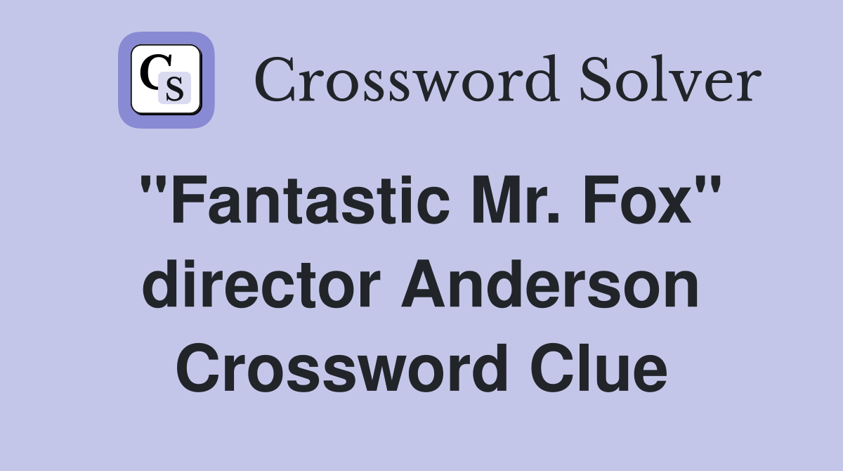 "Fantastic Mr. Fox" director Anderson Crossword Clue