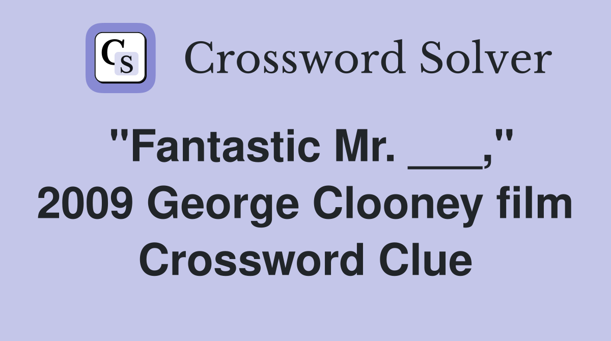 "Fantastic Mr. ___," 2009 George Clooney film Crossword Clue