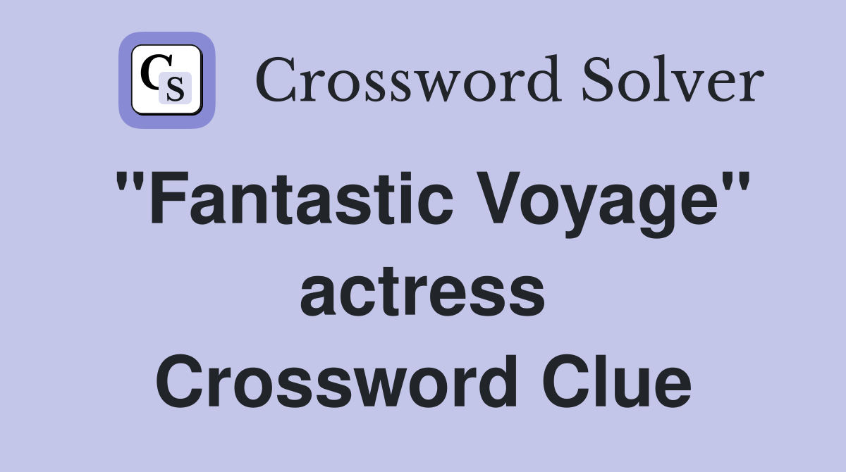 "Fantastic Voyage" actress Crossword Clue