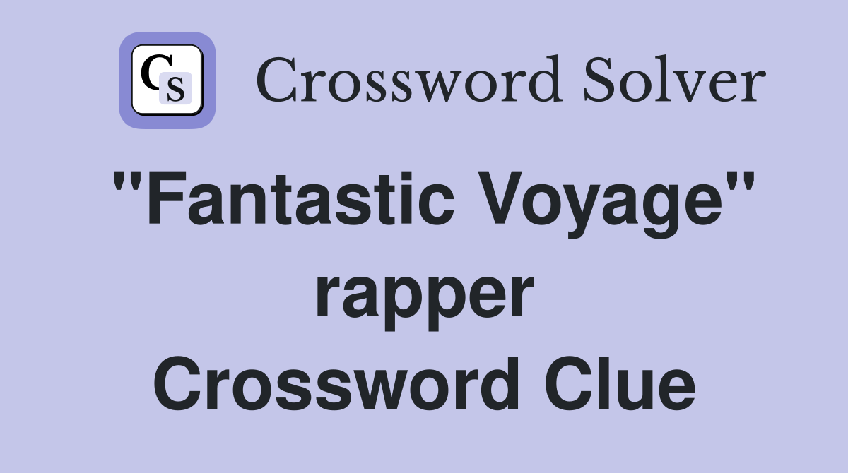 "Fantastic Voyage" rapper Crossword Clue