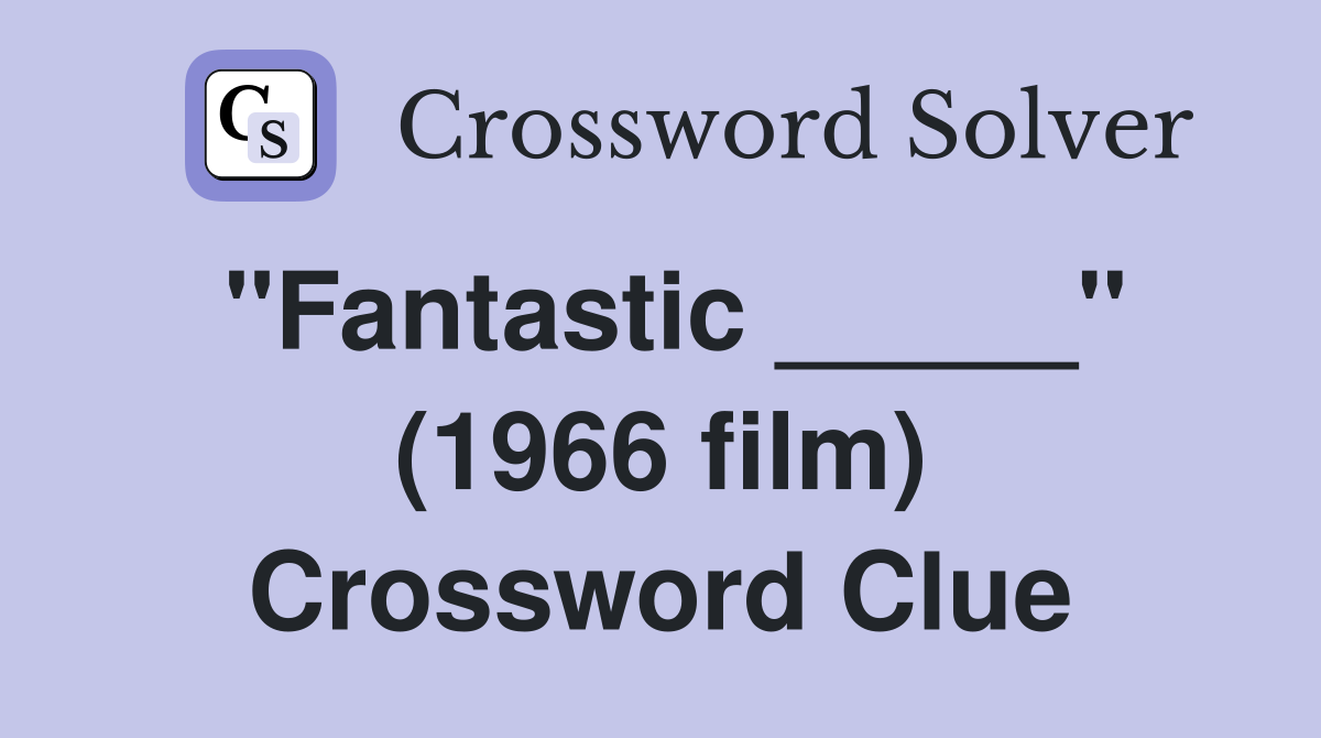 "Fantastic _____" (1966 film) Crossword Clue