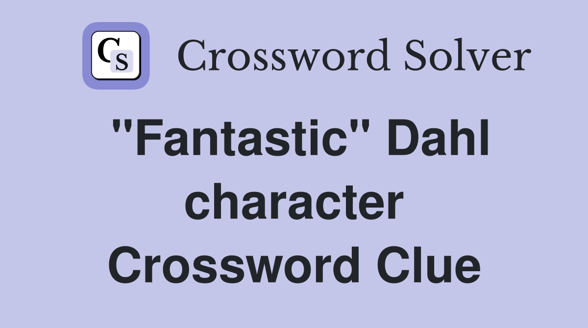 "Fantastic" Dahl character Crossword Clue