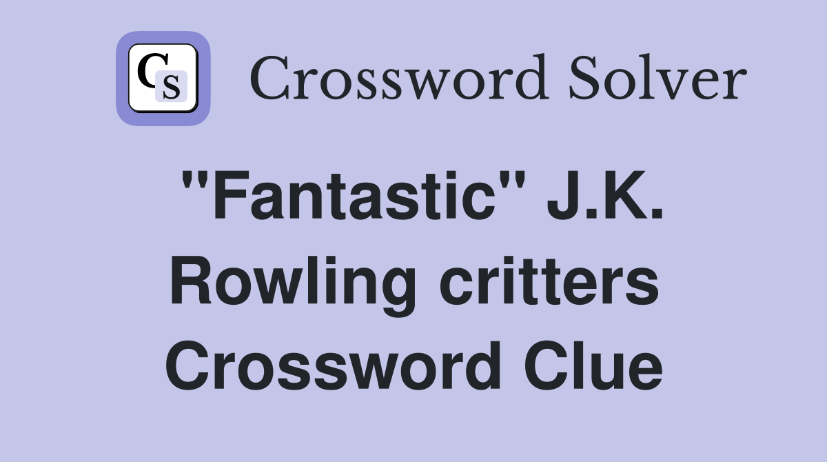"Fantastic" J.K. Rowling critters Crossword Clue