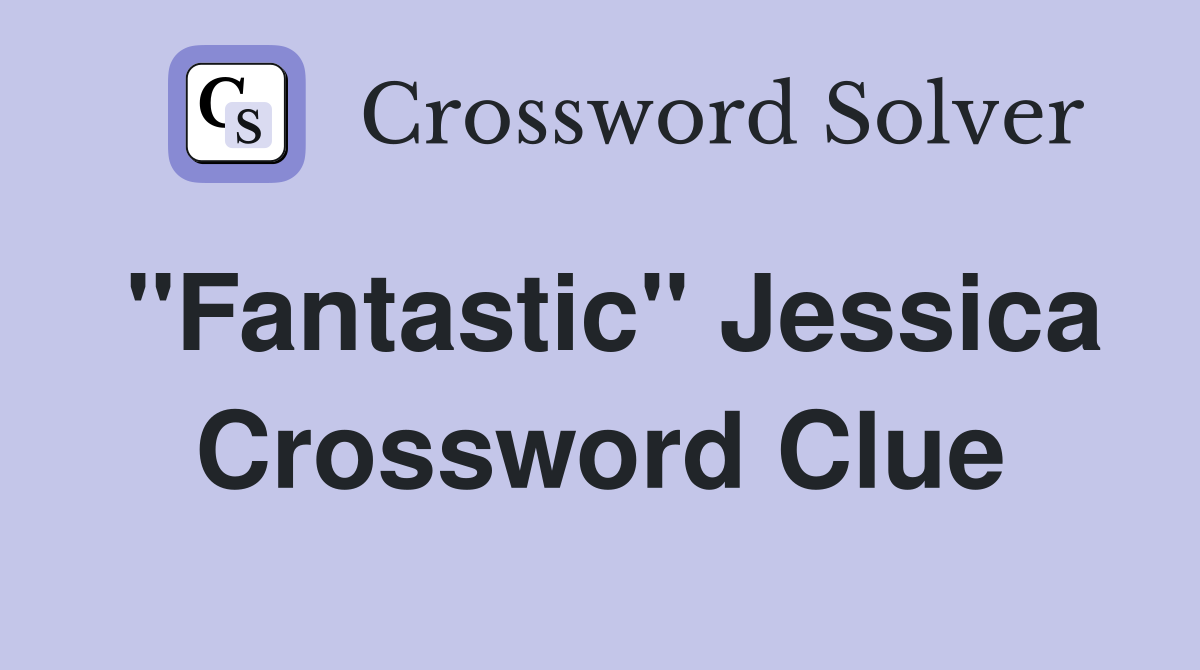 "Fantastic" Jessica Crossword Clue