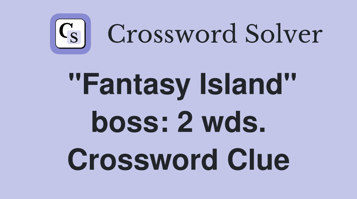 "Fantasy Island" boss: 2 wds. Crossword Clue