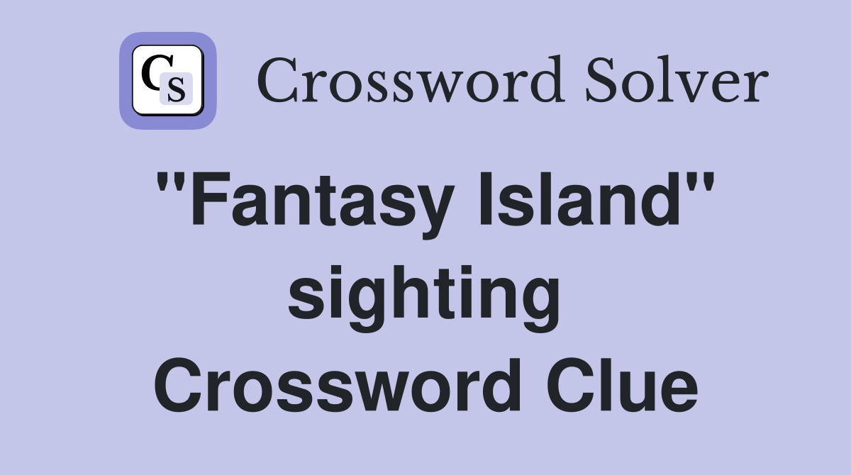 "Fantasy Island" sighting Crossword Clue