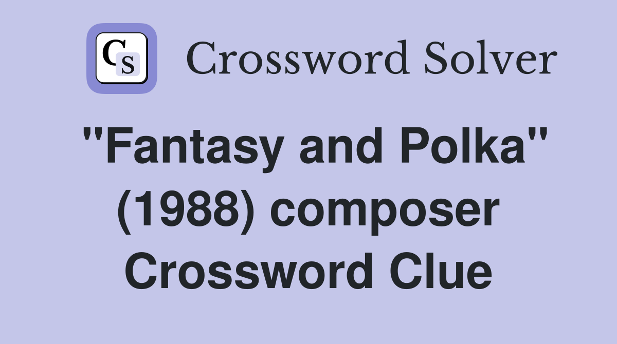 "Fantasy and Polka" (1988) composer Crossword Clue