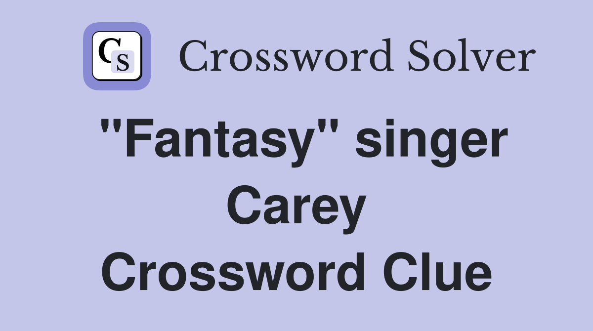 "Fantasy" singer Carey Crossword Clue