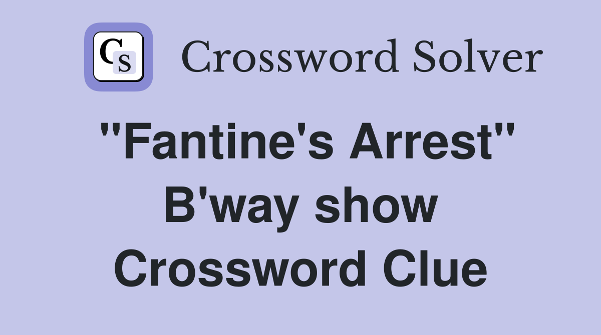 "Fantine's Arrest" B'way show Crossword Clue