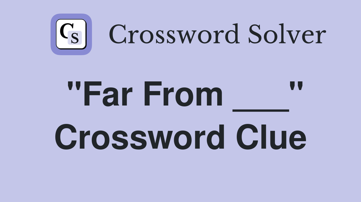 "Far From ___" Crossword Clue