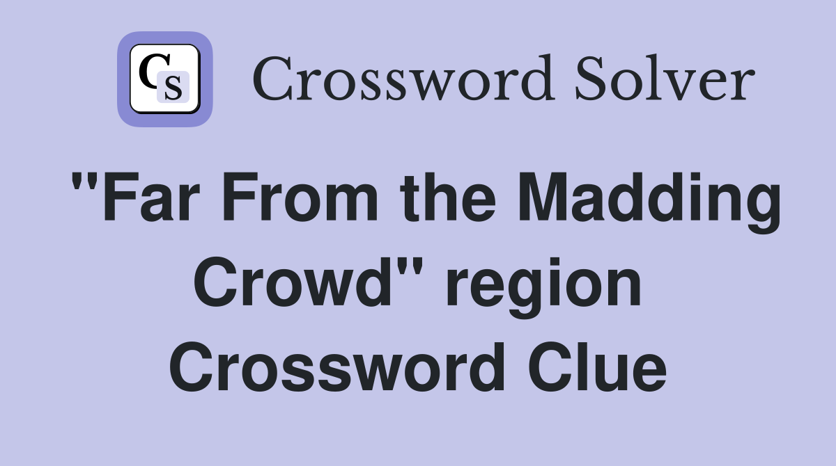 "Far From the Madding Crowd" region Crossword Clue