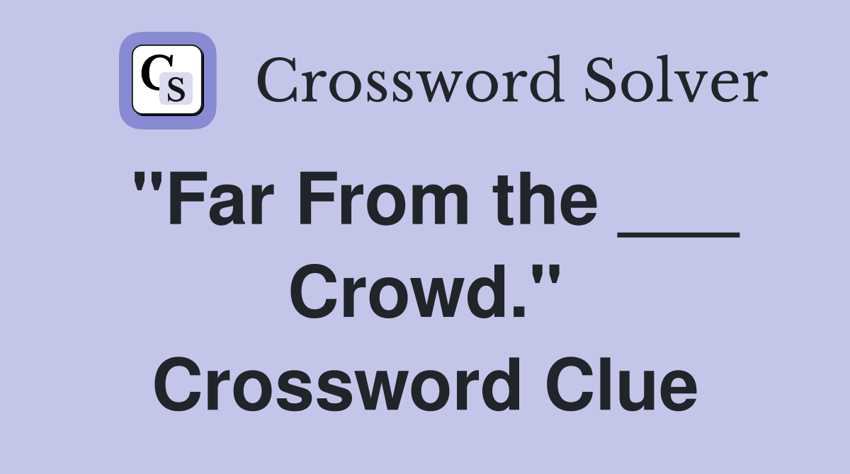 "Far From the ___ Crowd." Crossword Clue