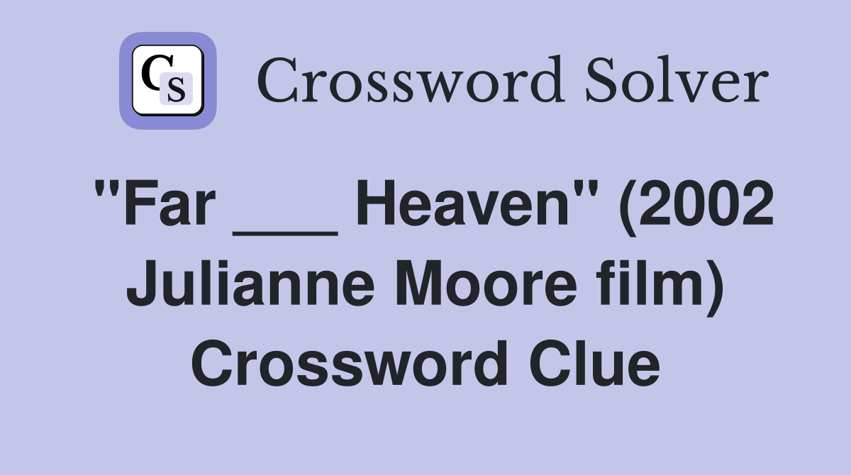 "Far ___ Heaven" (2002 Julianne Moore film) Crossword Clue