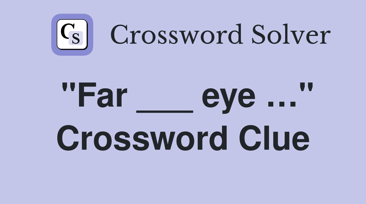 "Far ___ eye …" Crossword Clue