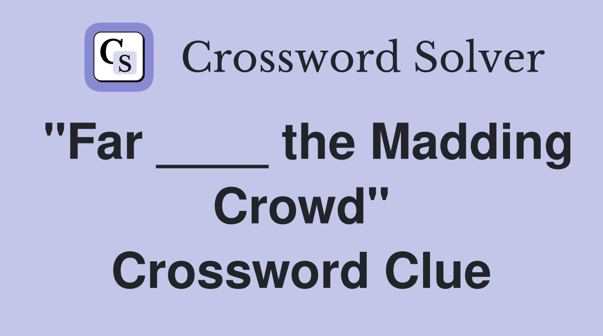 "Far ____ the Madding Crowd" Crossword Clue