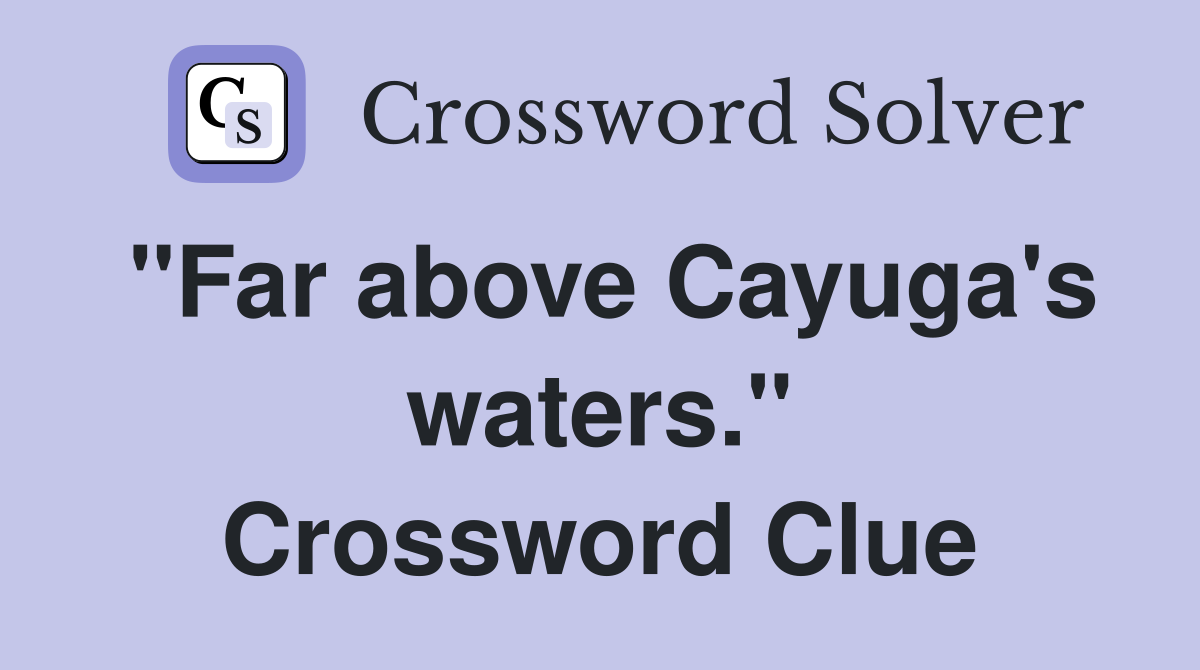 "Far above Cayuga's waters." Crossword Clue