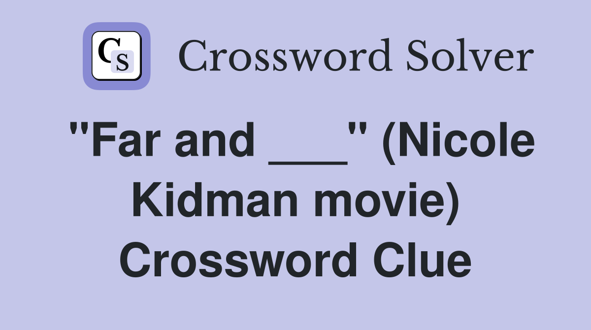 "Far and ___" (Nicole Kidman movie) Crossword Clue
