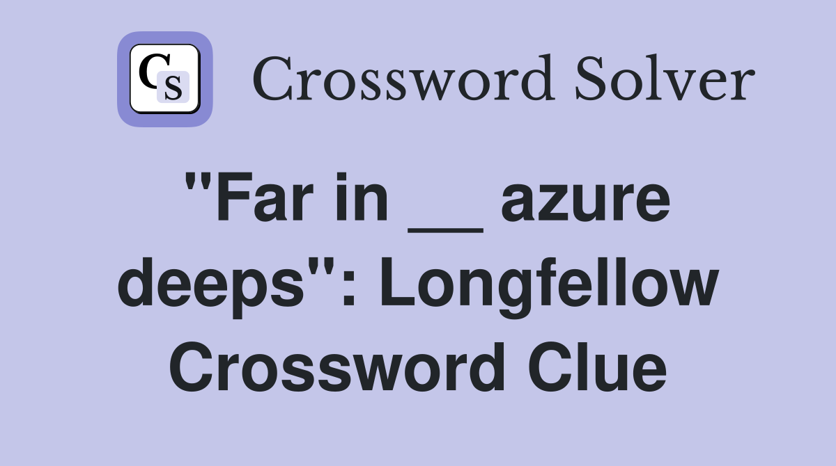 "Far in __ azure deeps": Longfellow Crossword Clue