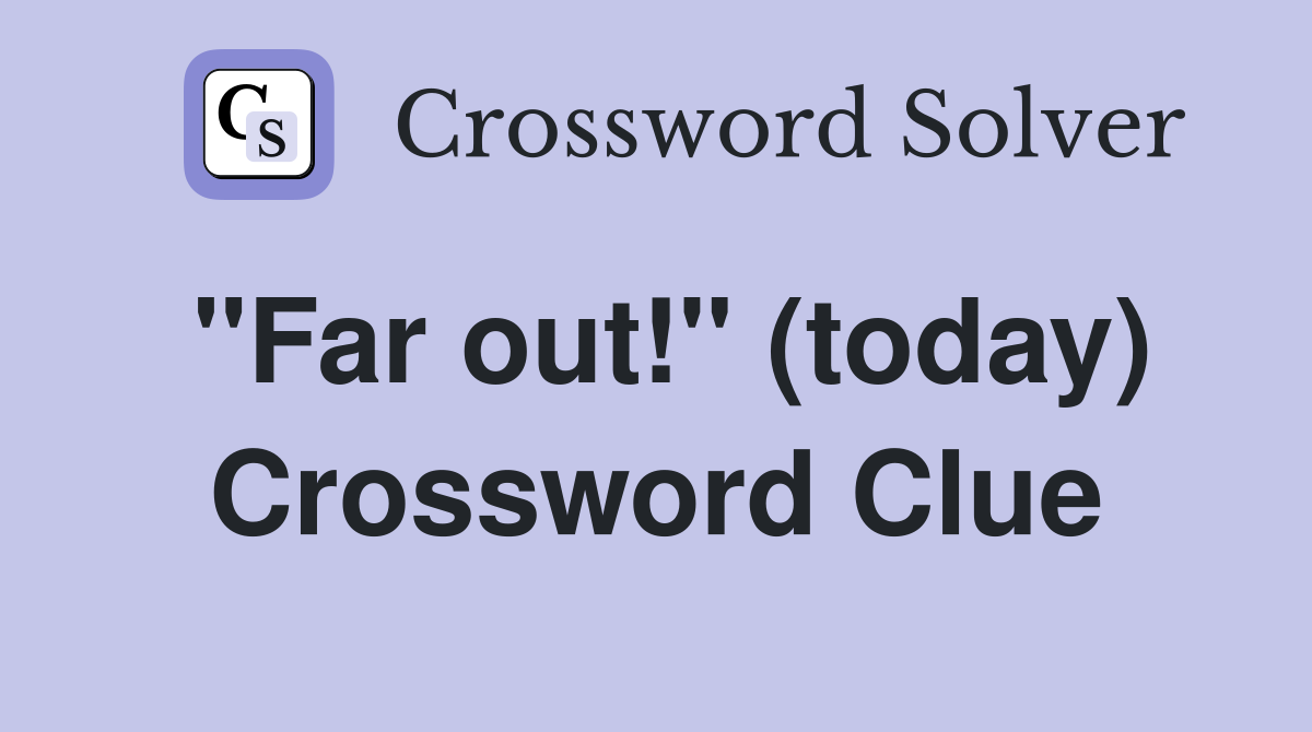 "Far out!" (today) Crossword Clue