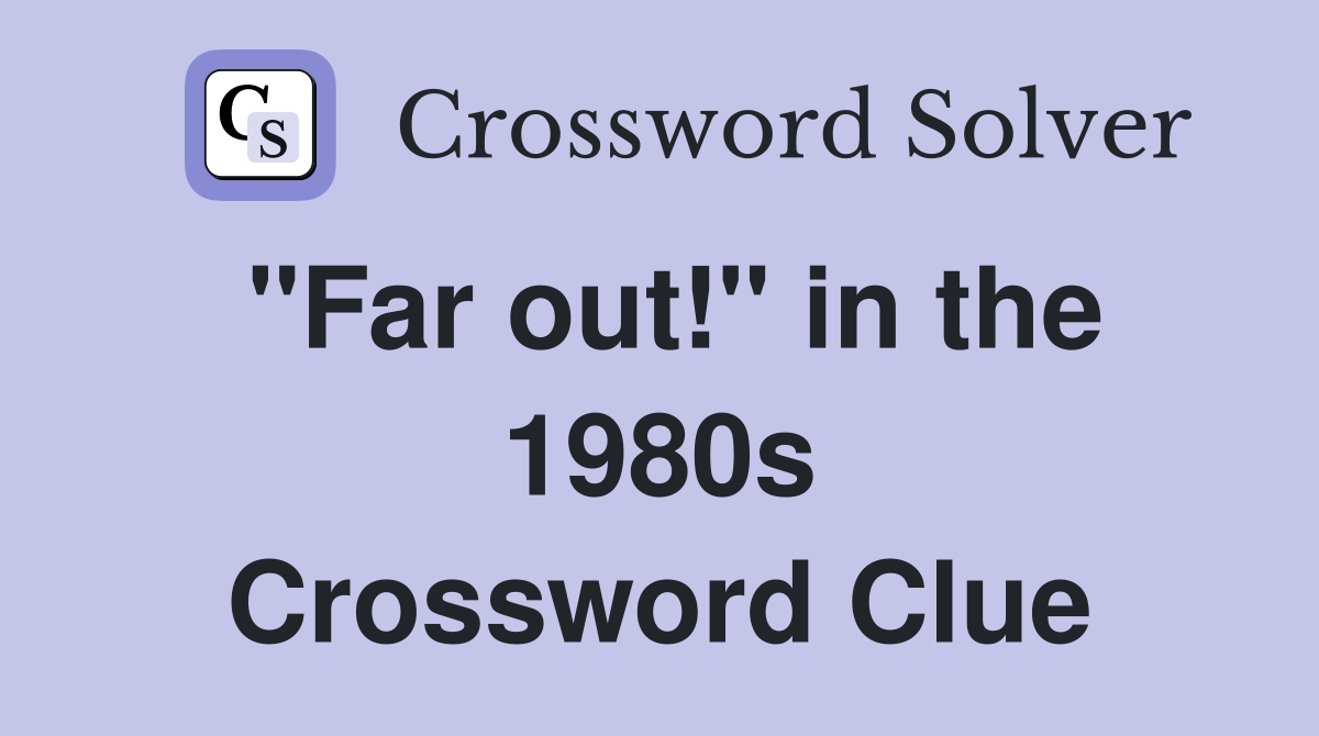 "Far out!" in the 1980s Crossword Clue