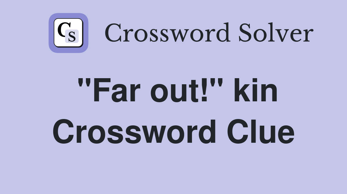 "Far out!" kin Crossword Clue