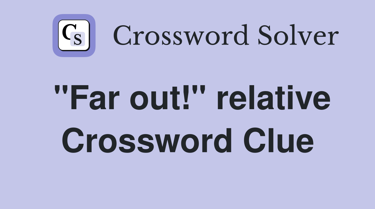 "Far out!" relative Crossword Clue