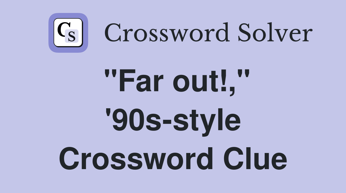 "Far out!," '90s-style Crossword Clue