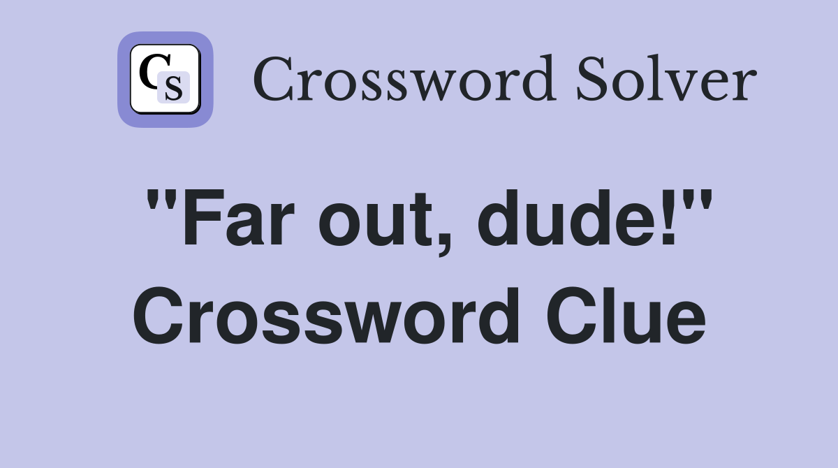 "Far out, dude!" Crossword Clue