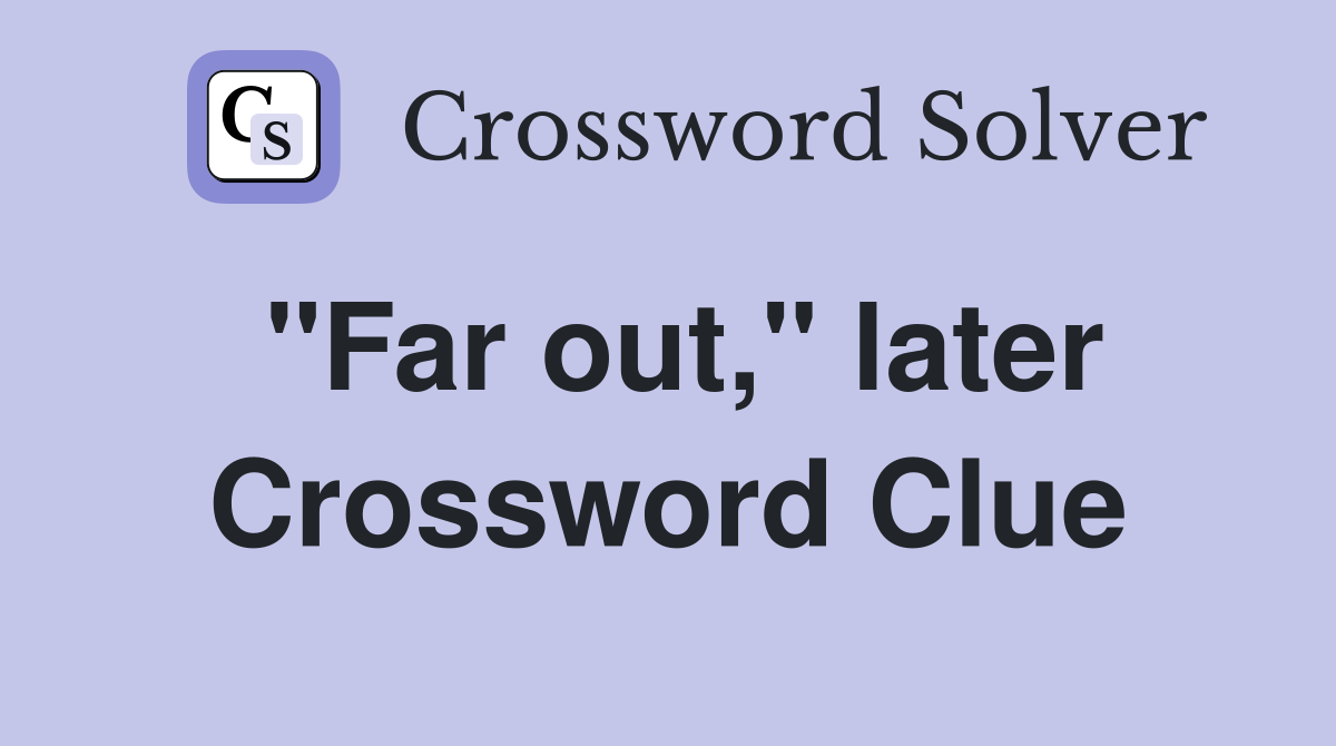 "Far out," later Crossword Clue