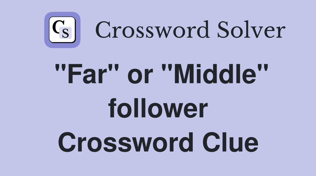 "Far" or "Middle" follower Crossword Clue