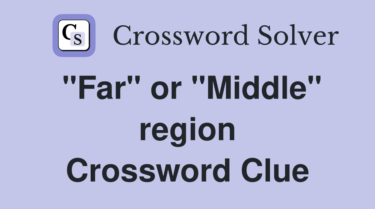 "Far" or "Middle" region Crossword Clue
