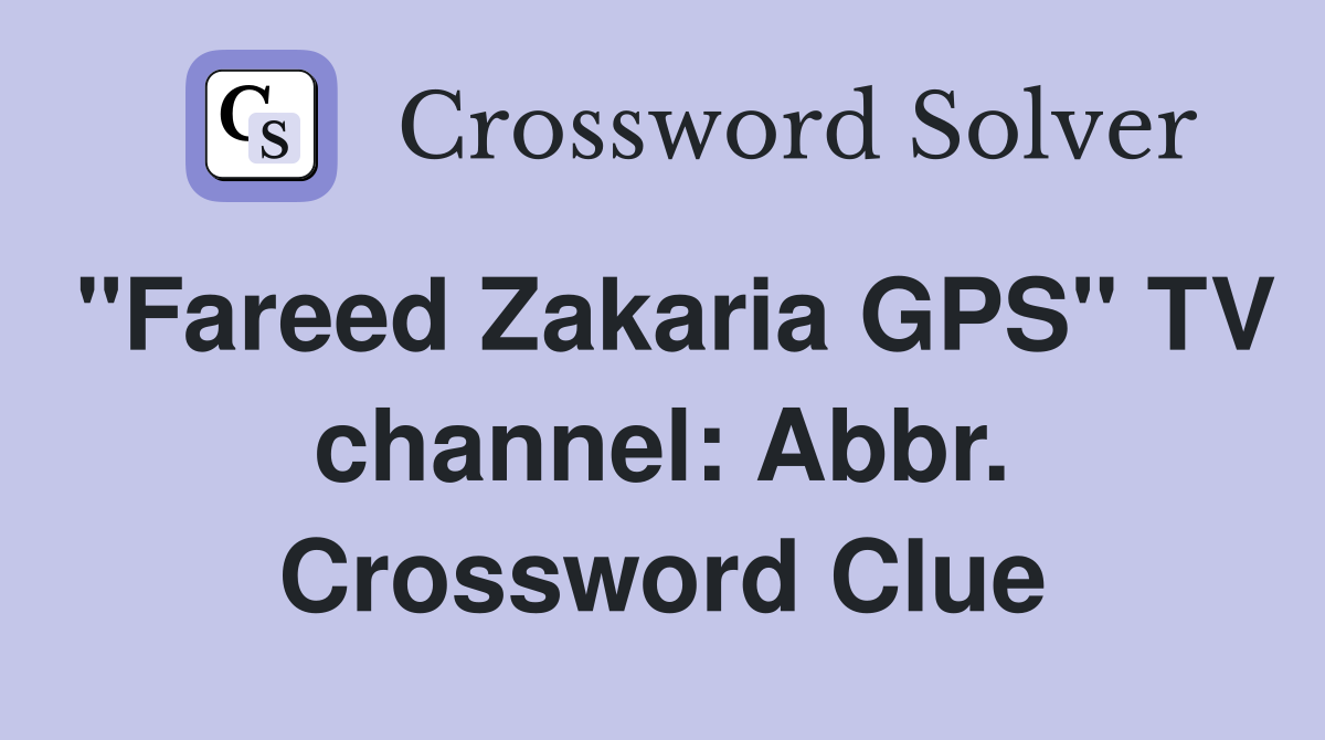 "Fareed Zakaria GPS" TV channel: Abbr. Crossword Clue