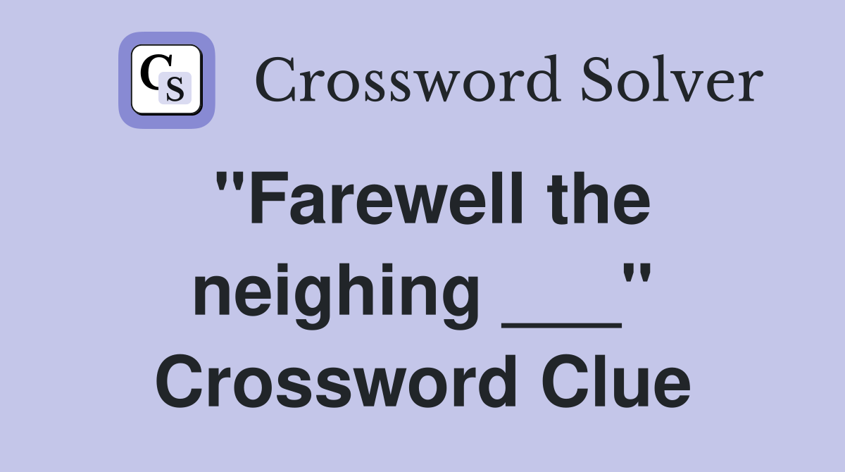 "Farewell the neighing ___" Crossword Clue