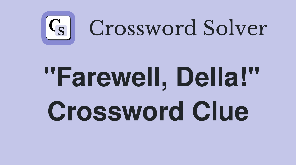 "Farewell, Della!" Crossword Clue