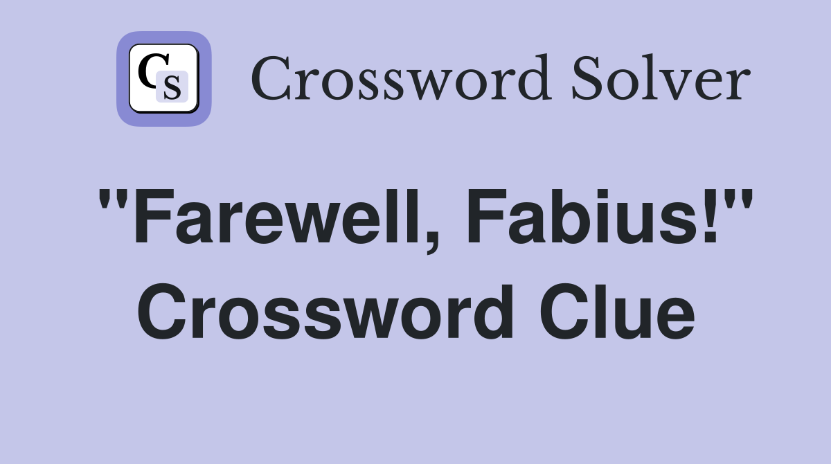 "Farewell, Fabius!" Crossword Clue
