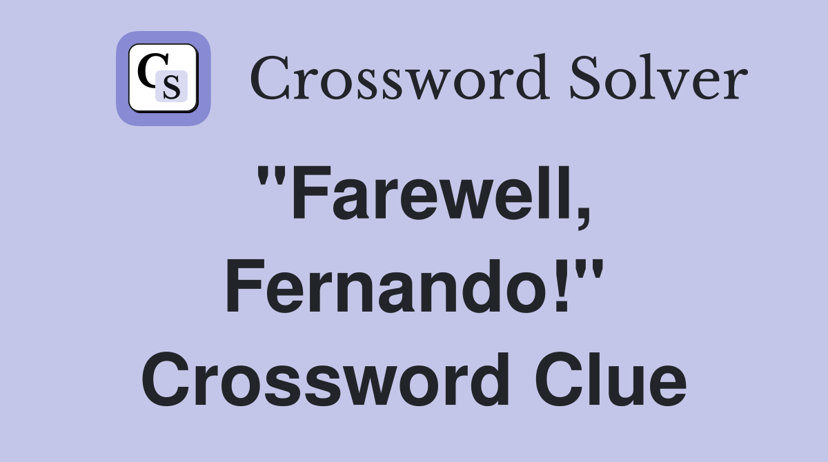 "Farewell, Fernando!" Crossword Clue