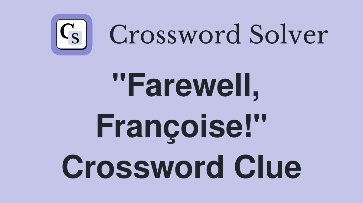 "Farewell, Françoise!" Crossword Clue