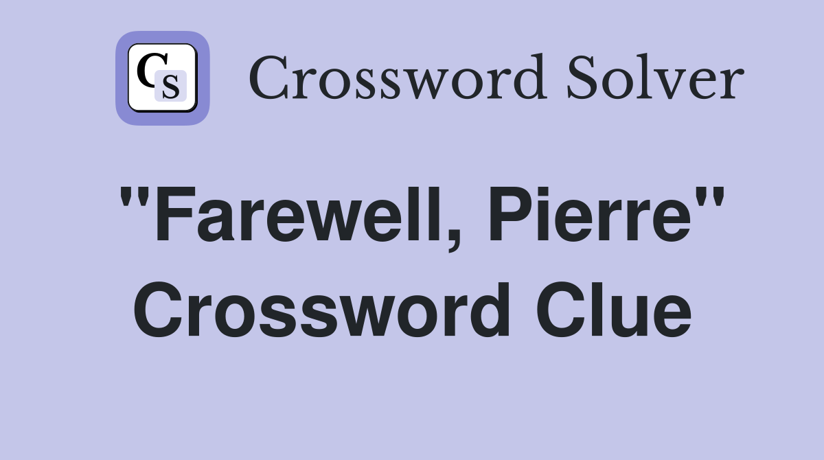 "Farewell, Pierre" Crossword Clue