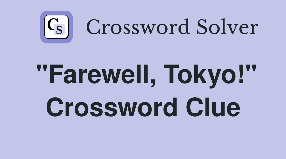"Farewell, Tokyo!" Crossword Clue